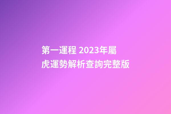 第一運程 2023年屬虎運勢解析查詢完整版
